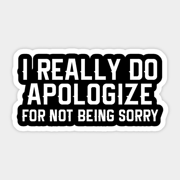 I Really Do Apologize for not being sorry Sticker by sally234